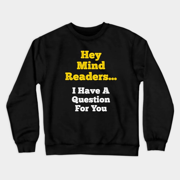 Hey Mind Readers! I Have a Question for You... Crewneck Sweatshirt by JoeBiff